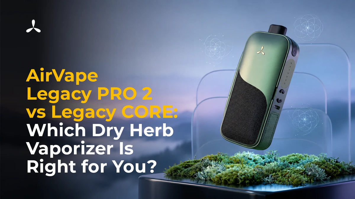 AirVape Legacy PRO 2 vs Legacy CORE: Which Dry Herb Vaporizer Is Right for You