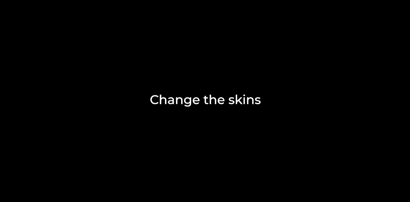 Black screen with text 'Change the skins' in white.
